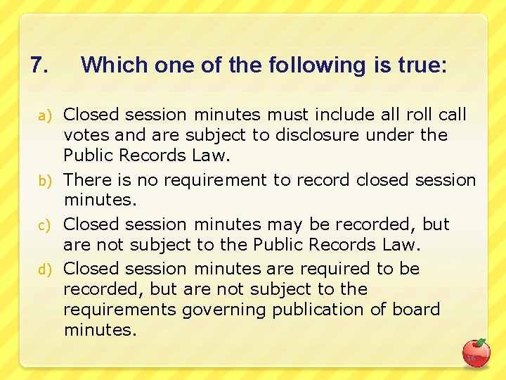 7. Which one of the following is true: Closed session minutes must include all