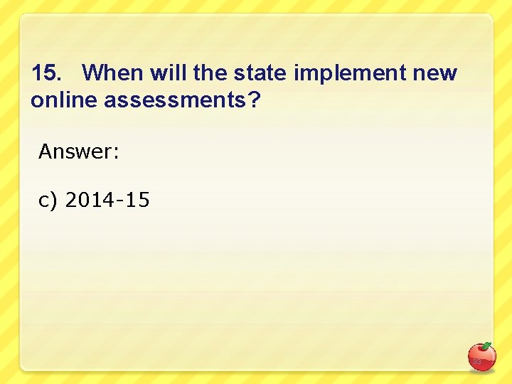 15. When will the state implement new online assessments? Answer: c) 2014 -15 33