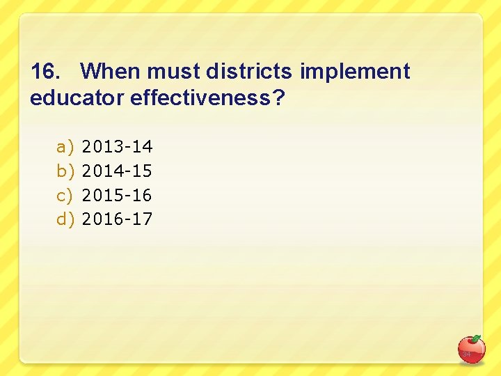 16. When must districts implement educator effectiveness? a) b) c) d) 2013 -14 2014