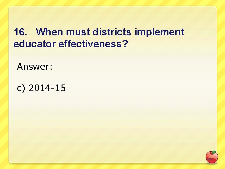 16. When must districts implement educator effectiveness? Answer: c) 2014 -15 35 