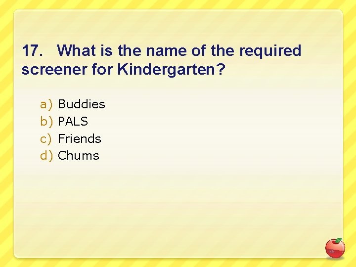 17. What is the name of the required screener for Kindergarten? a) b) c)