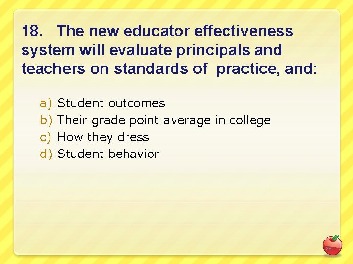18. The new educator effectiveness system will evaluate principals and teachers on standards of