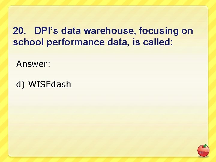 20. DPI’s data warehouse, focusing on school performance data, is called: Answer: d) WISEdash