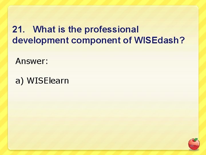 21. What is the professional development component of WISEdash? Answer: a) WISElearn 45 