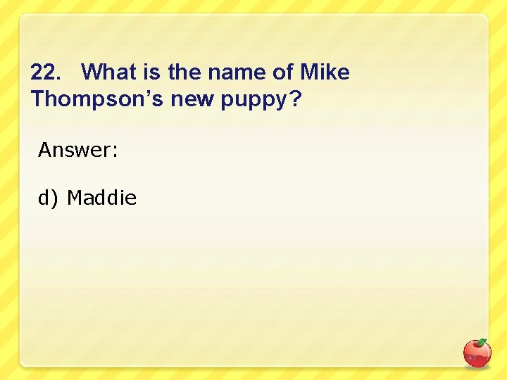 22. What is the name of Mike Thompson’s new puppy? Answer: d) Maddie 47