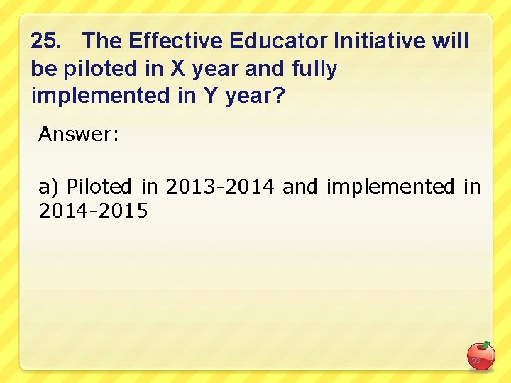 25. The Effective Educator Initiative will be piloted in X year and fully implemented