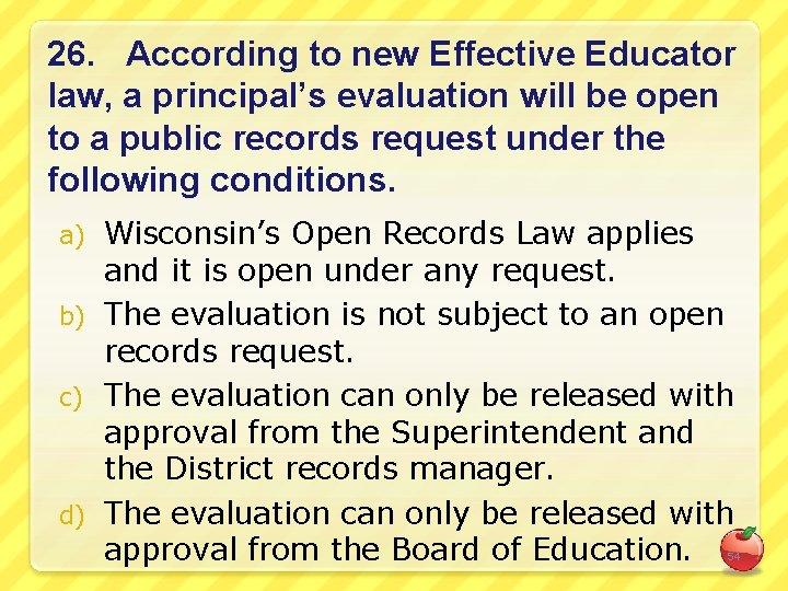 26. According to new Effective Educator law, a principal’s evaluation will be open to