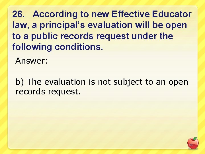26. According to new Effective Educator law, a principal’s evaluation will be open to