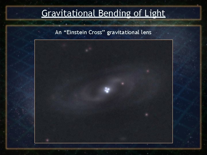Gravitational Bending of Light An “Einstein Cross” gravitational lens 