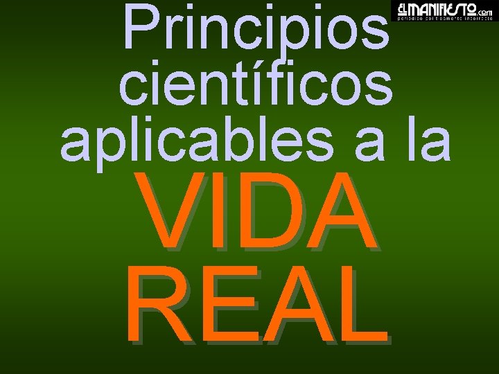 Principios científicos aplicables a la VIDA REAL 