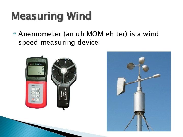 Measuring Wind Anemometer (an uh MOM eh ter) is a wind speed measuring device Measuring Wind Anemometer (an uh MOM eh ter) is a wind speed measuring device