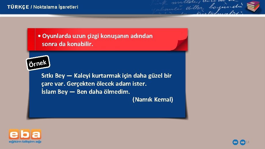 TÜRKÇE / Noktalama İşaretleri • Oyunlarda uzun çizgi konuşanın adından sonra da konabilir. Örnek