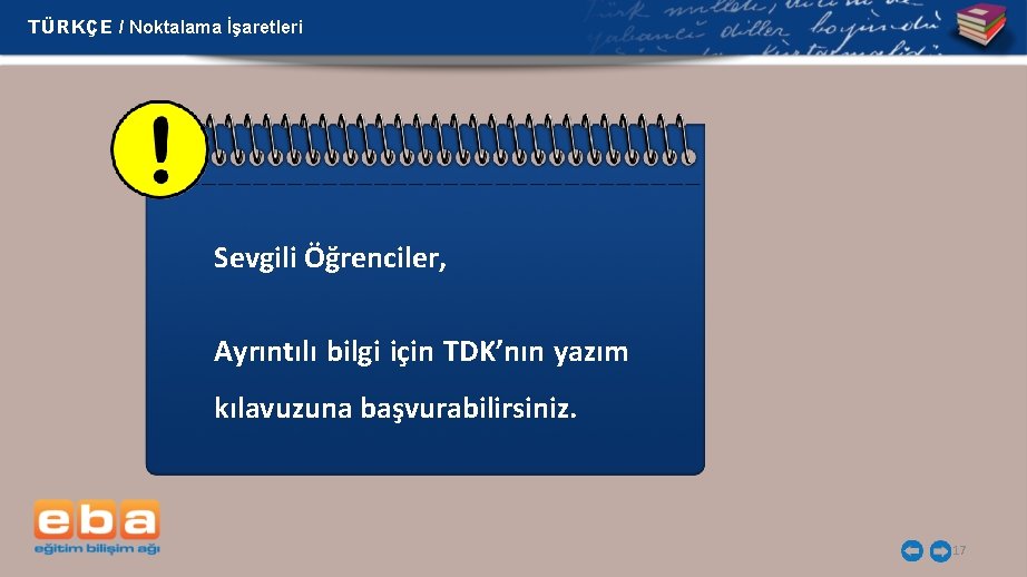 TÜRKÇE / Noktalama İşaretleri Sevgili Öğrenciler, Ayrıntılı bilgi için TDK’nın yazım kılavuzuna başvurabilirsiniz. 17