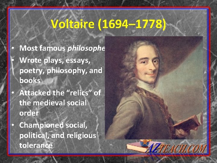 Voltaire (1694– 1778) • Most famous philosophe • Wrote plays, essays, poetry, philosophy, and