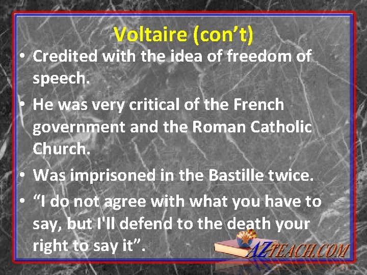 Voltaire (con’t) • Credited with the idea of freedom of speech. • He was