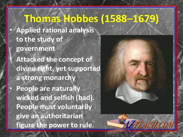 Thomas Hobbes (1588– 1679) • Applied rational analysis to the study of government •