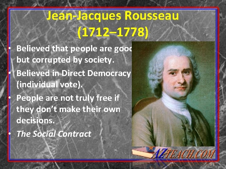 Jean-Jacques Rousseau (1712– 1778) • Believed that people are good but corrupted by society.