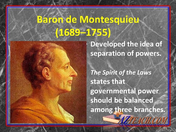 Baron de Montesquieu (1689– 1755) • Developed the idea of separation of powers. •