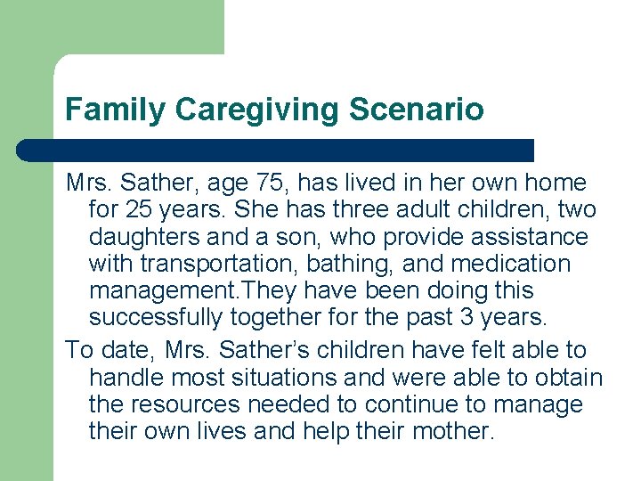 Family Caregiving Scenario Mrs. Sather, age 75, has lived in her own home for