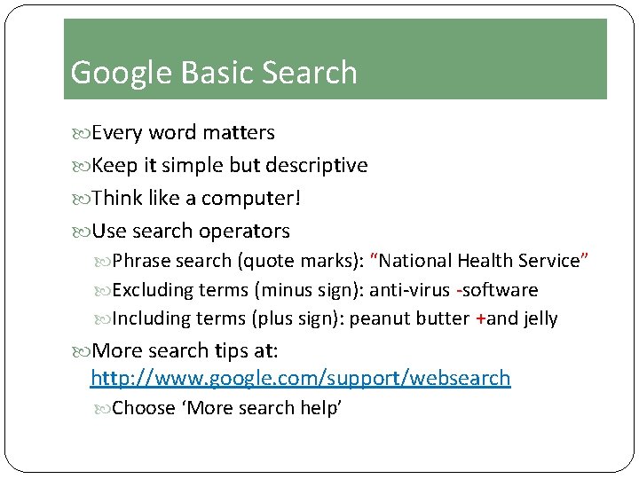 Google Basic Search Every word matters Keep it simple but descriptive Think like a