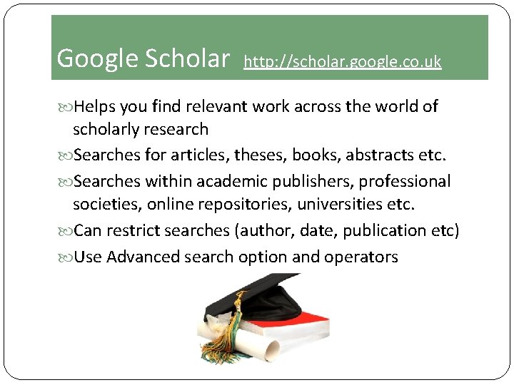 Google Scholar http: //scholar. google. co. uk Helps you find relevant work across the