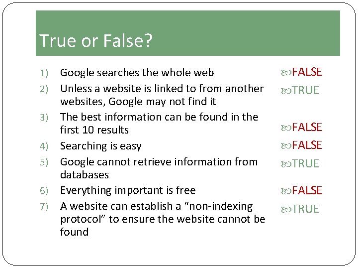 True or False? 1) 2) 3) 4) 5) 6) 7) Google searches the whole
