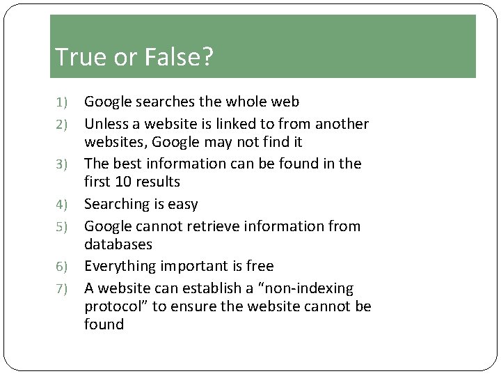 True or False? 1) 2) 3) 4) 5) 6) 7) Google searches the whole