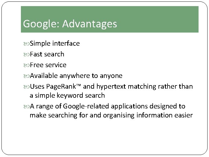 Google: Advantages Simple interface Fast search Free service Available anywhere to anyone Uses Page.