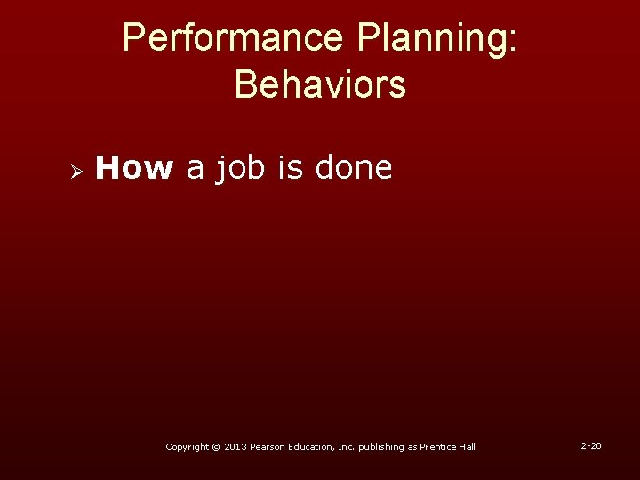 Performance Planning: Behaviors Ø How a job is done Copyright © 2013 Pearson Education,