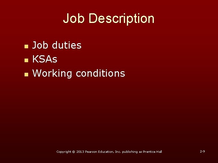 Job Description n Job duties KSAs Working conditions Copyright © 2013 Pearson Education, Inc.