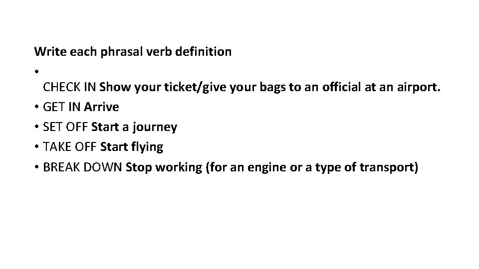 Write each phrasal verb definition • CHECK IN Show your ticket/give your bags to