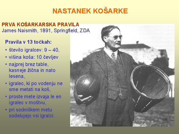 NASTANEK KOŠARKE PRVA KOŠARKARSKA PRAVILA James Naismith, 1891, Springfield, ZDA Pravila v 13 točkah: