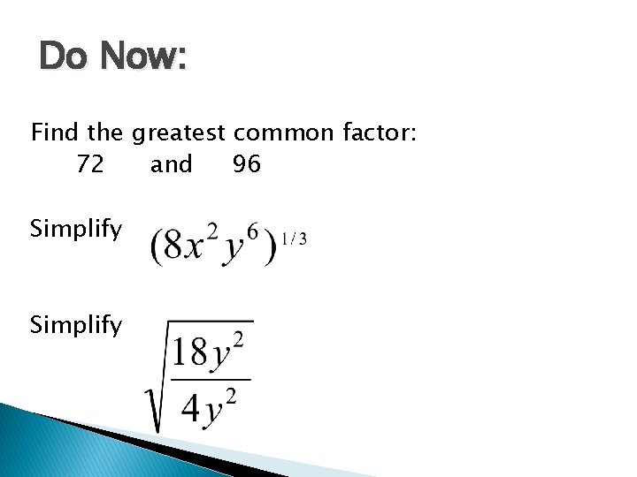 Do Now: Find the greatest common factor: 72 and 96 Simplify 