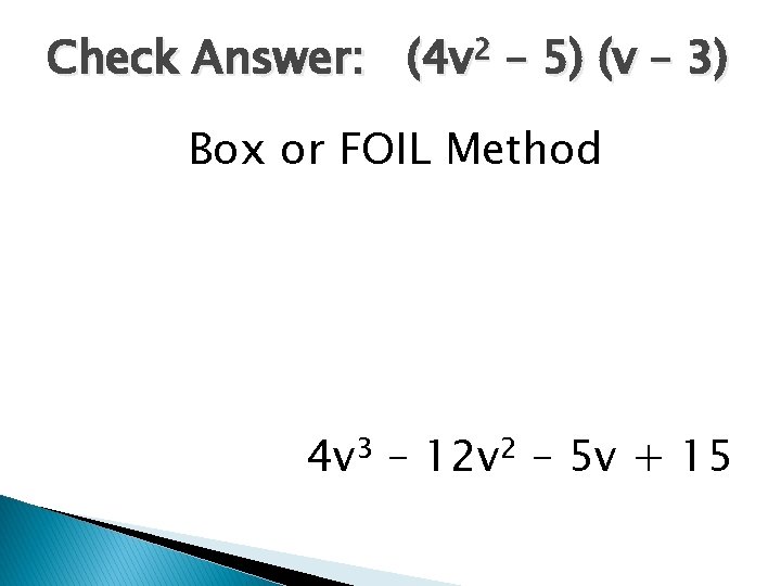 Check Answer: (4 v 2 – 5) (v – 3) Box or FOIL Method