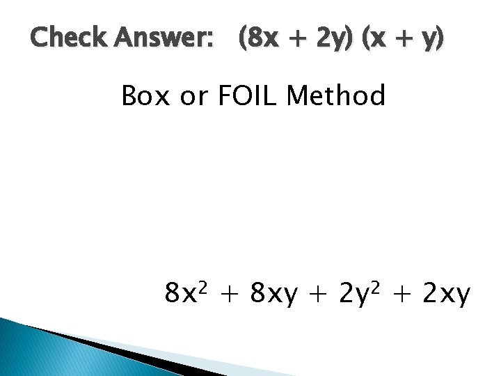 Check Answer: (8 x + 2 y) (x + y) Box or FOIL Method