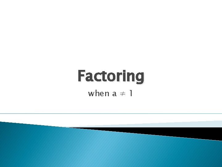 Factoring when a ≠ 1 