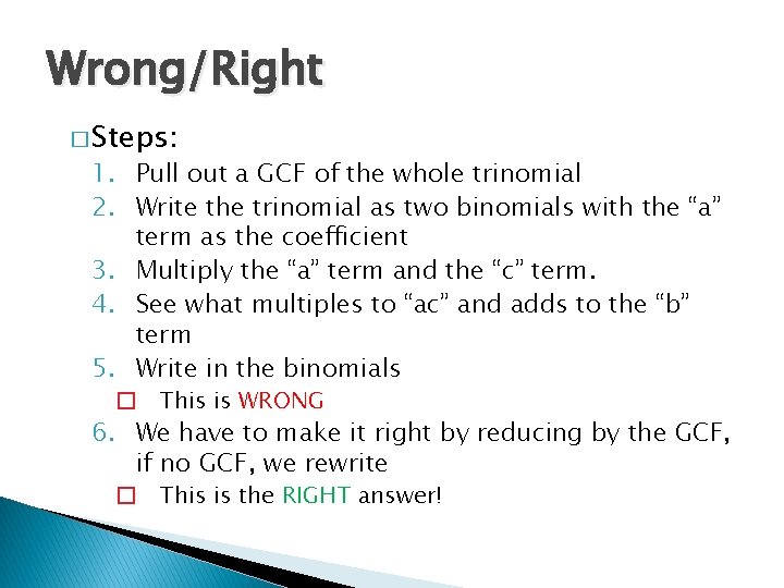 Wrong/Right � Steps: 1. Pull out a GCF of the whole trinomial 2. Write