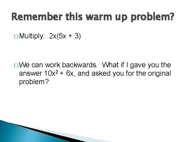 Remember this warm up problem? � Multiply: � We 2 x(5 x + 3)