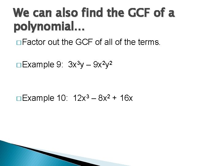 We can also find the GCF of a polynomial… � Factor out the GCF
