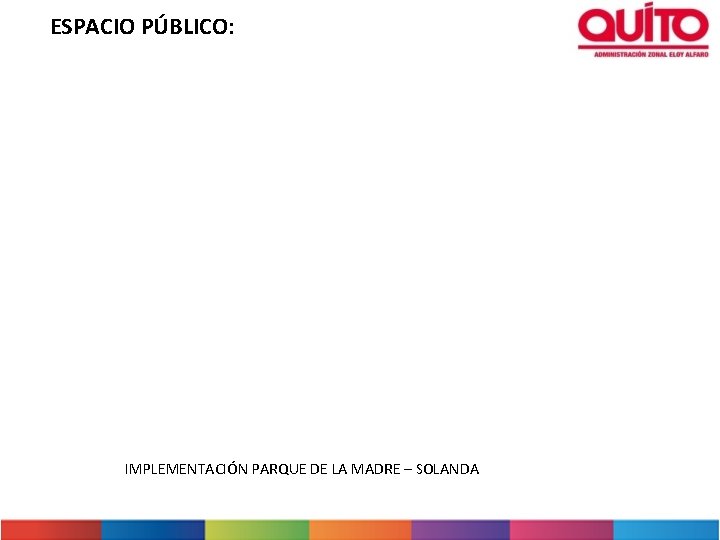 ESPACIO PÚBLICO: IMPLEMENTACIÓN PARQUE DE LA MADRE – SOLANDA 