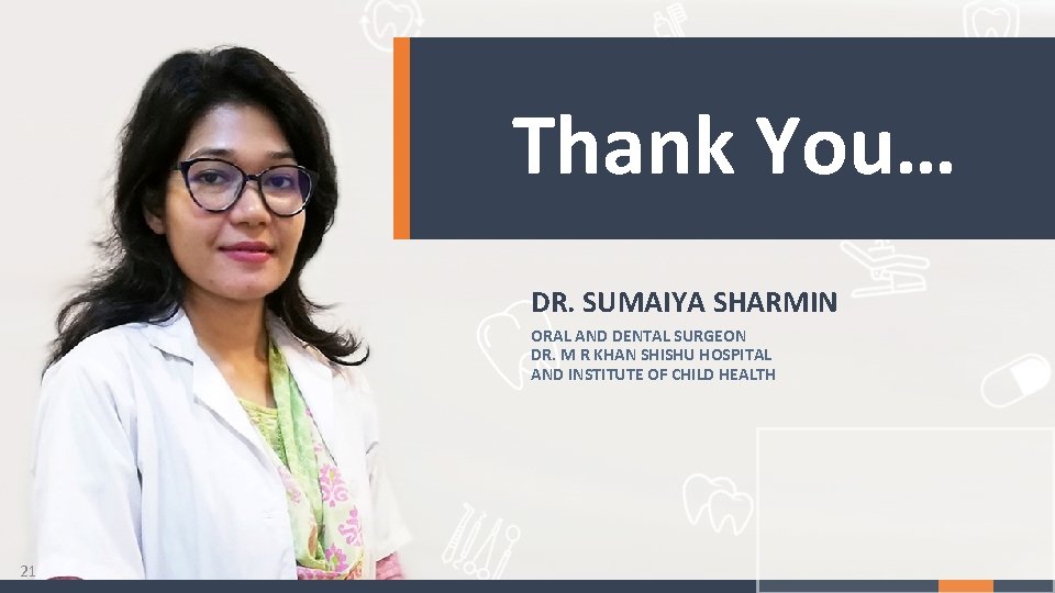 Thank You… DR. SUMAIYA SHARMIN ORAL AND DENTAL SURGEON DR. M R KHAN SHISHU