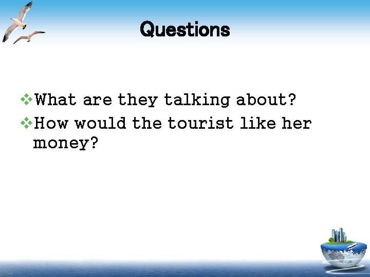 Questions v. What are they talking about? v. How would the tourist like her