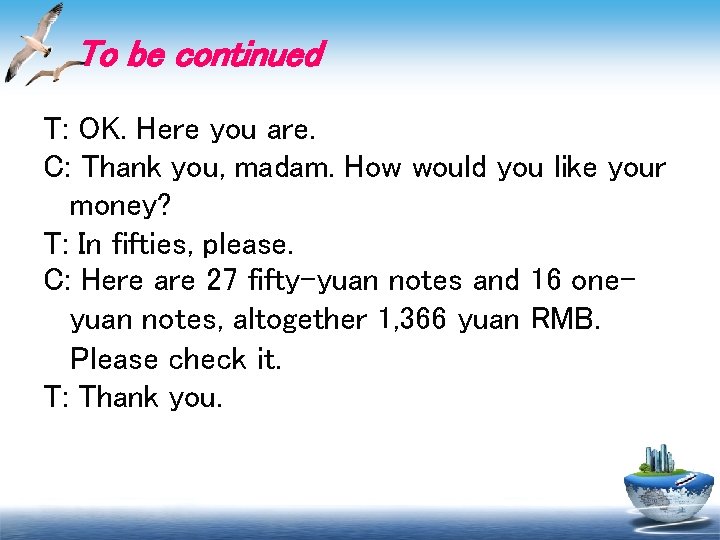 To be continued T: OK. Here you are. C: Thank you, madam. How would