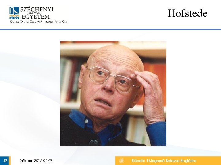 Hofstede 12 Dátum: 2015. 02. 09. Előadó: Eisingerné Balassa Boglárka 