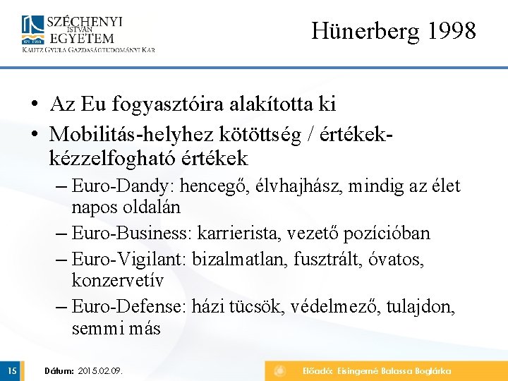 Hünerberg 1998 • Az Eu fogyasztóira alakította ki • Mobilitás-helyhez kötöttség / értékekkézzelfogható értékek Hünerberg 1998 • Az Eu fogyasztóira alakította ki • Mobilitás-helyhez kötöttség / értékekkézzelfogható értékek