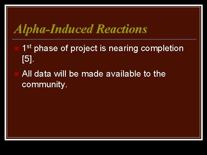Alpha-Induced Reactions n 1 st phase of project is nearing completion [5]. n All