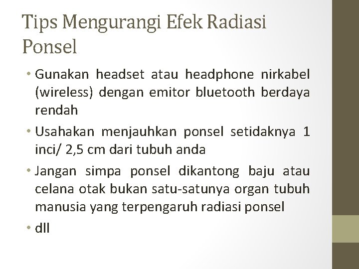 Tips Mengurangi Efek Radiasi Ponsel • Gunakan headset atau headphone nirkabel (wireless) dengan emitor