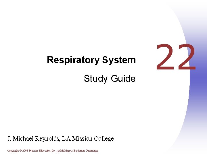 Respiratory System Study Guide J. Michael Reynolds, LA Mission College Copyright © 2004 Pearson