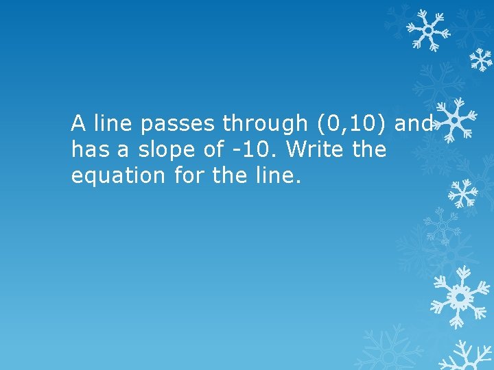 A line passes through (0, 10) and has a slope of -10. Write the