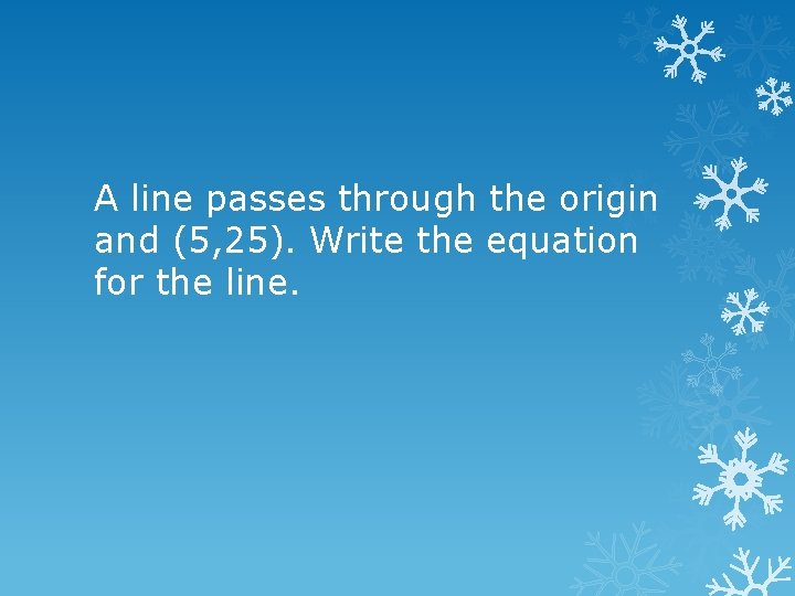 A line passes through the origin and (5, 25). Write the equation for the